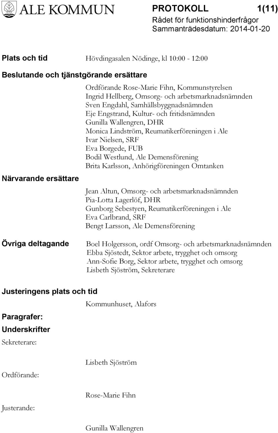 Borgede, FUB Bodil Westlund, Ale Demensförening Brita Karlsson, Anhörigföreningen Omtanken Jean Altun, Omsorg- och arbetsmarknadsnämnden Pia-Lotta Lagerlöf, DHR Gunborg Sebestyen,