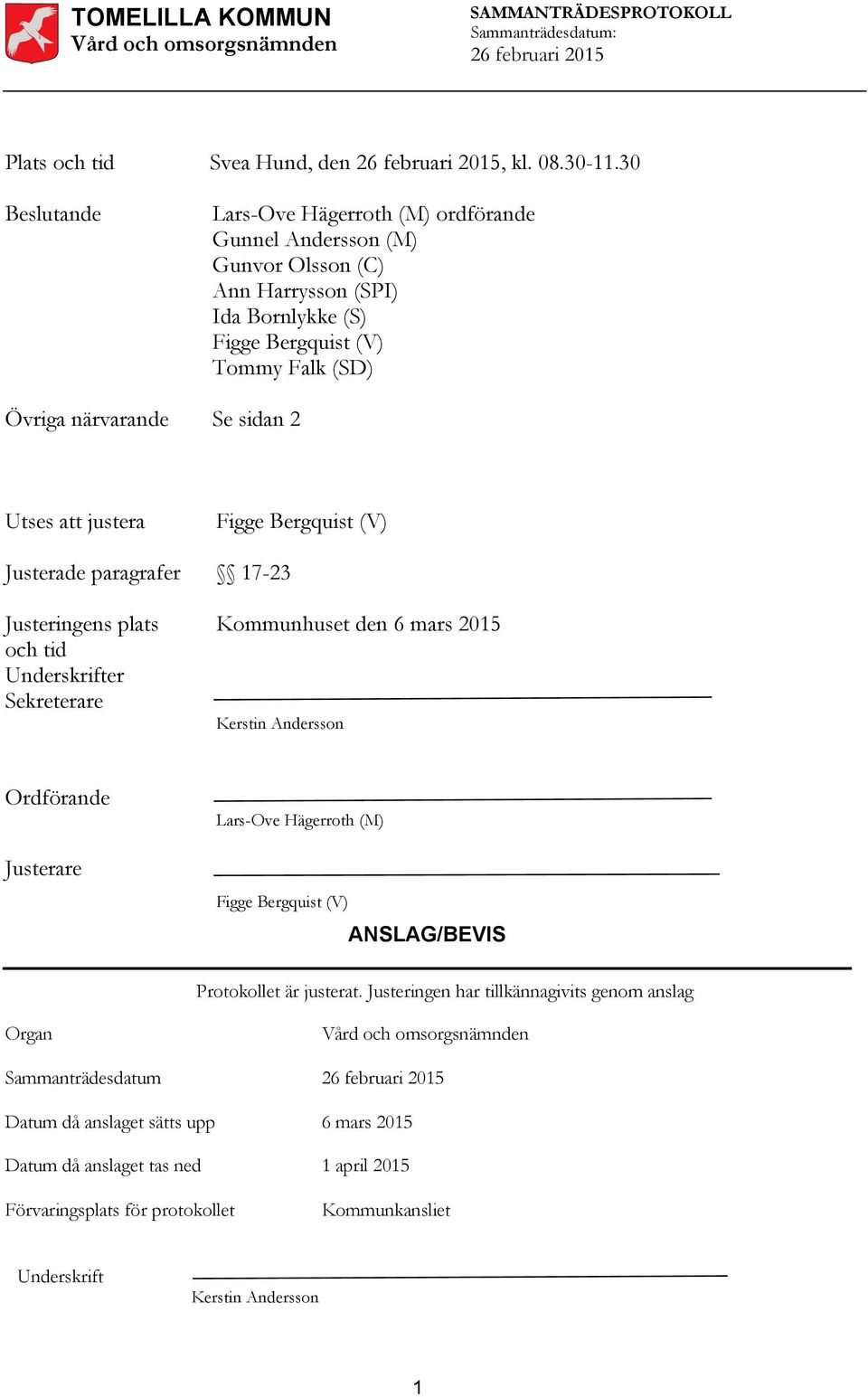 närvarande Se sidan 2 Utses att justera Figge Bergquist (V) Justerade paragrafer 17-23 Justeringens plats Kommunhuset den 6 mars 2015 och tid Underskrifter Sekreterare Kerstin