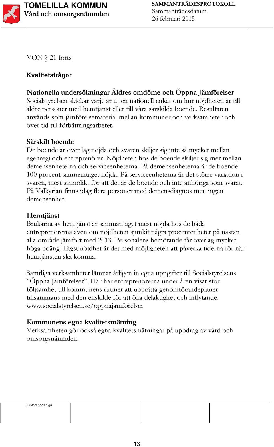 Särskilt boende De boende är över lag nöjda och svaren skiljer sig inte så mycket mellan egenregi och entreprenörer.