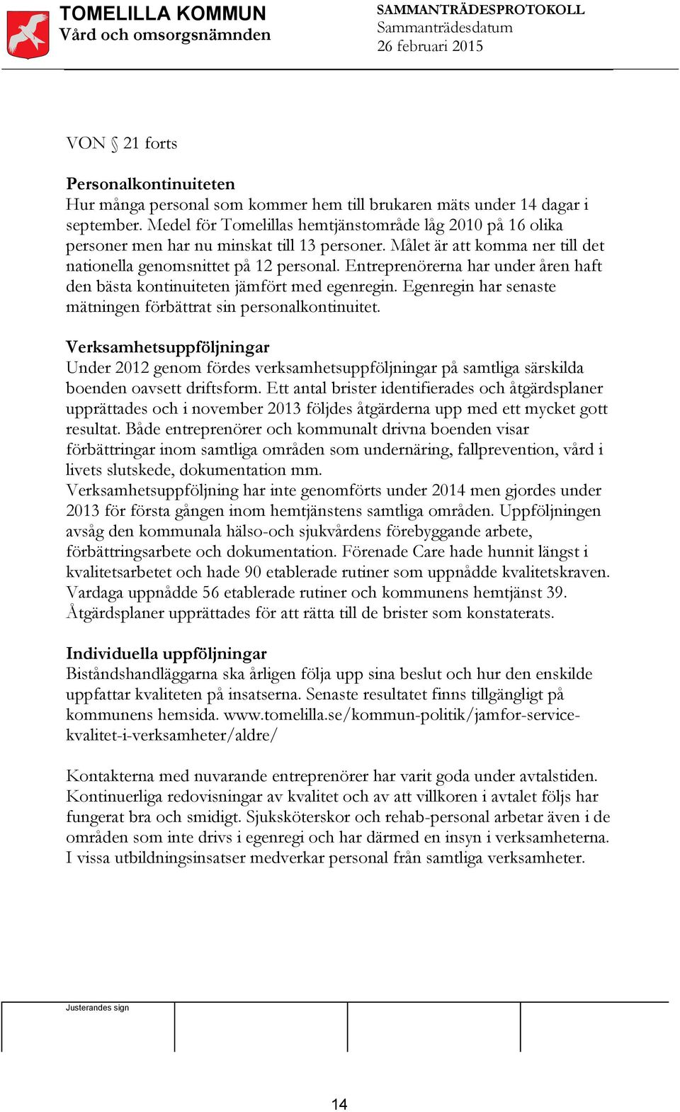 Entreprenörerna har under åren haft den bästa kontinuiteten jämfört med egenregin. Egenregin har senaste mätningen förbättrat sin personalkontinuitet.