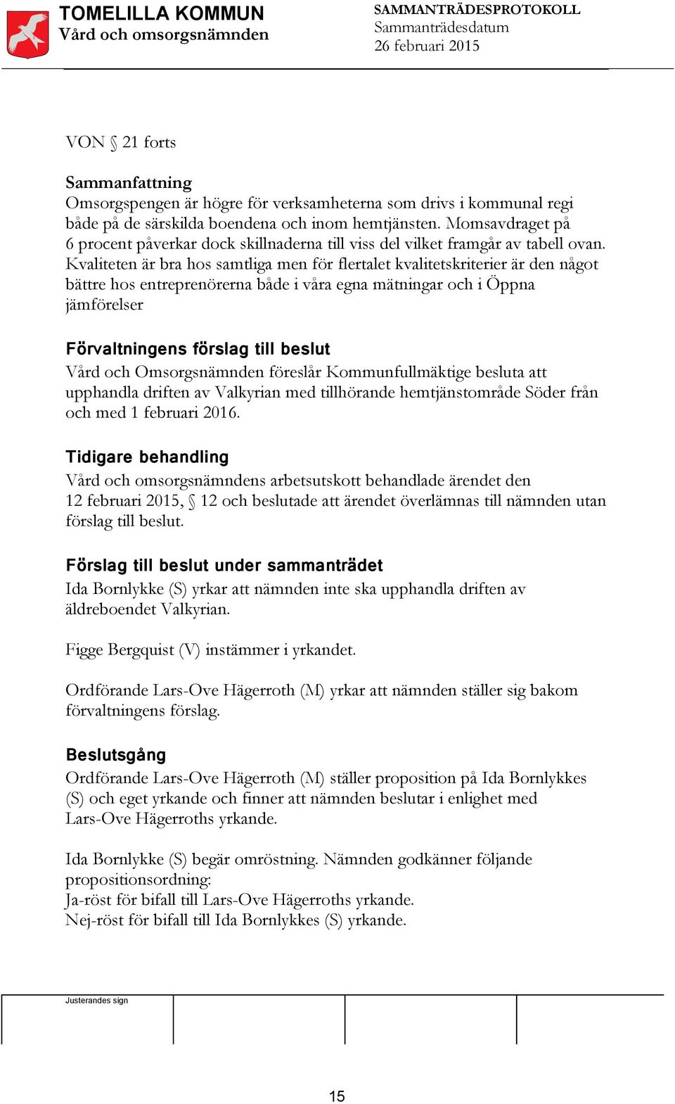 Kvaliteten är bra hos samtliga men för flertalet kvalitetskriterier är den något bättre hos entreprenörerna både i våra egna mätningar och i Öppna jämförelser Förvaltningens förslag till beslut Vård