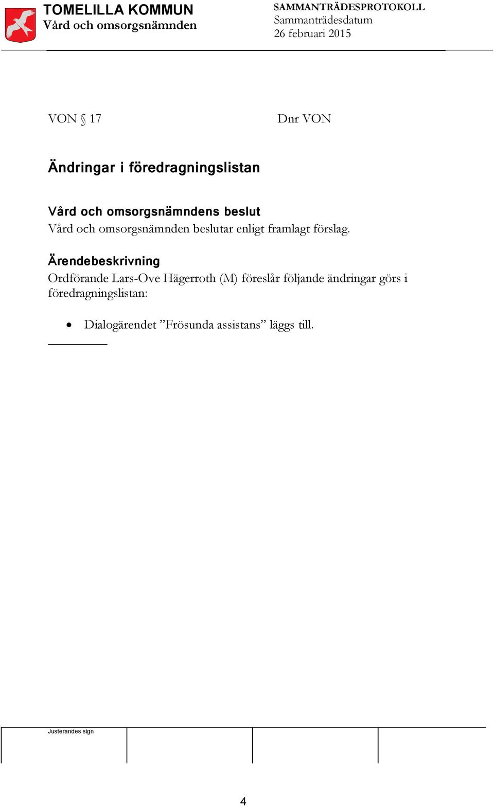 Ärendebeskrivning Ordförande Lars-Ove Hägerroth (M) föreslår