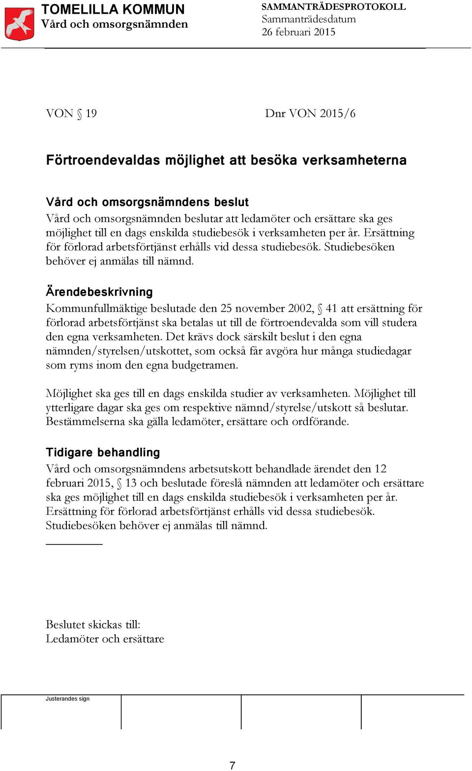 Ärendebeskrivning Kommunfullmäktige beslutade den 25 november 2002, 41 att ersättning för förlorad arbetsförtjänst ska betalas ut till de förtroendevalda som vill studera den egna verksamheten.