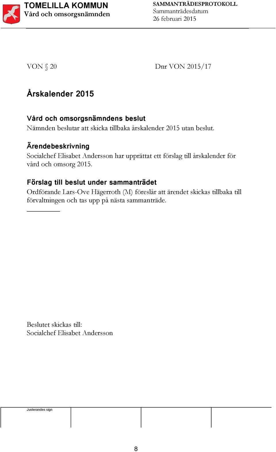 Ärendebeskrivning Socialchef Elisabet Andersson har upprättat ett förslag till årskalender för vård och omsorg