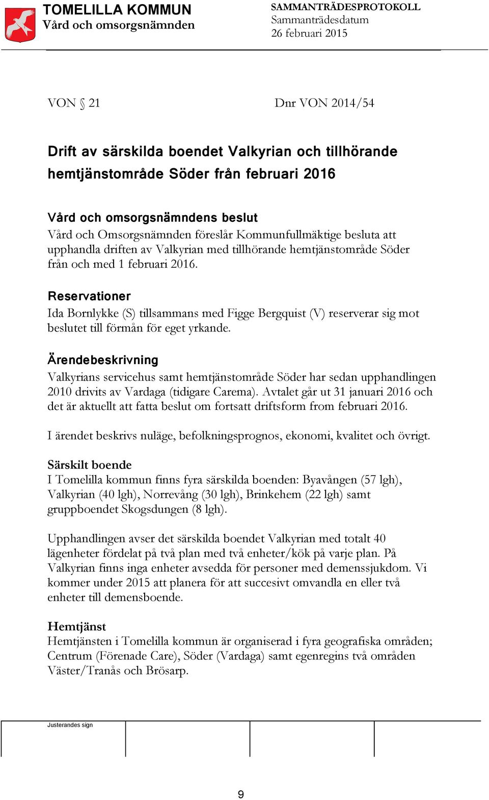 Reservationer Ida Bornlykke (S) tillsammans med Figge Bergquist (V) reserverar sig mot beslutet till förmån för eget yrkande.