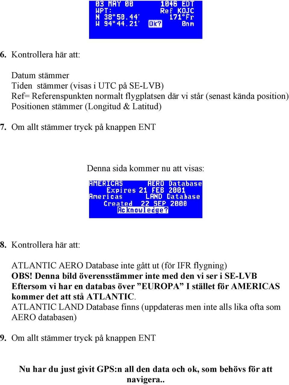 Kontrollera här att: ATLANTIC AERO Database inte gått ut (för IFR flygning) OBS!