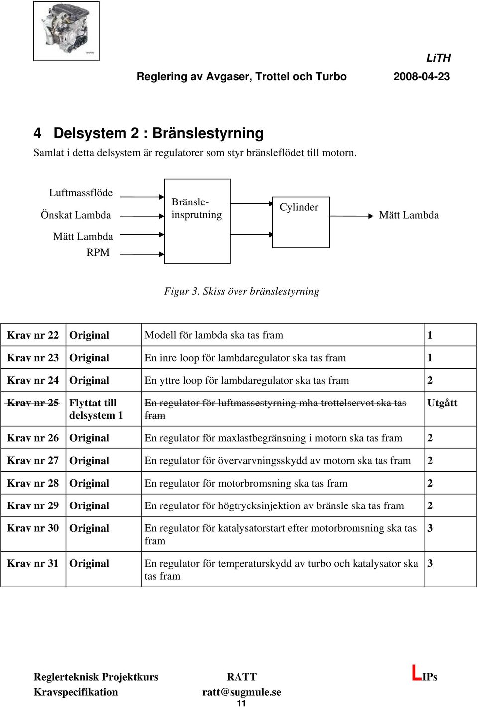 ska tas fram 2 Krav nr 25 Flyttat till delsystem En regulator för luftmassestyrning mha trottelservot ska tas fram Utgått Krav nr 26 Original En regulator för maxlastbegränsning i motorn ska tas fram