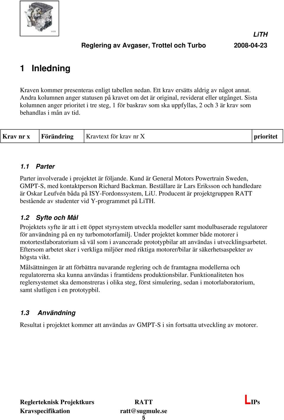 Parter Parter involverade i projektet är följande. Kund är General Motors Powertrain Sweden, GMPT-S, med kontaktperson Richard Backman.