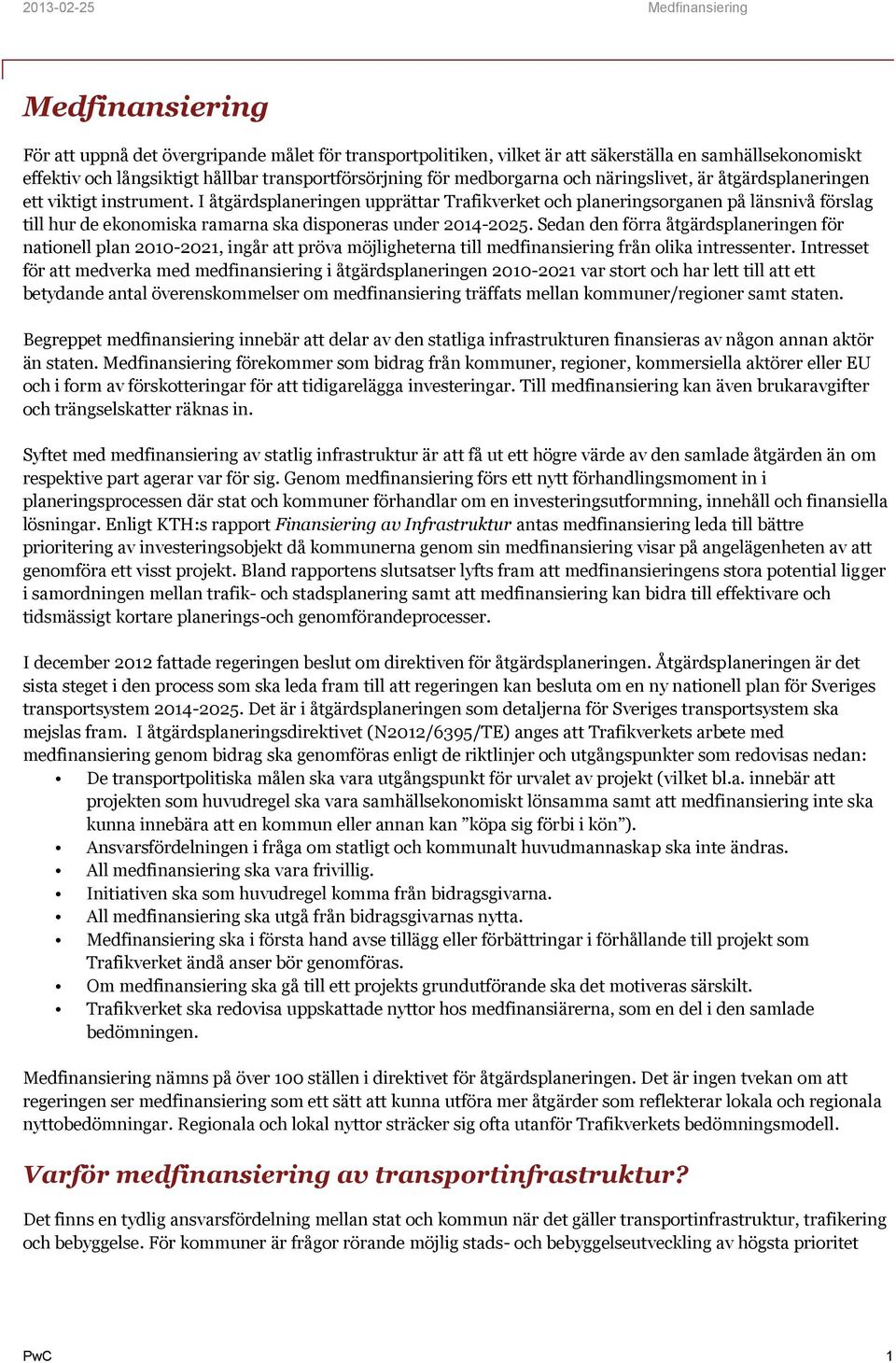 I åtgärdsplaneringen upprättar Trafikverket och planeringsorganen på länsnivå förslag till hur de ekonomiska ramarna ska disponeras under 2014-2025.