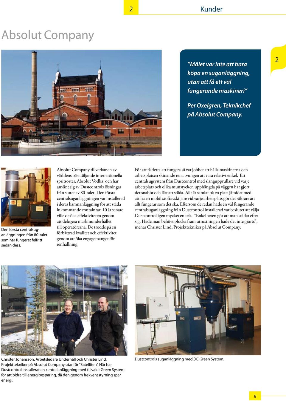 Absolut Company tillverkar en av världens bäst säljande internationella spritsorter, Absolut Vodka, och har använt sig av Dustcontrols lösningar från slutet av 80-talet.