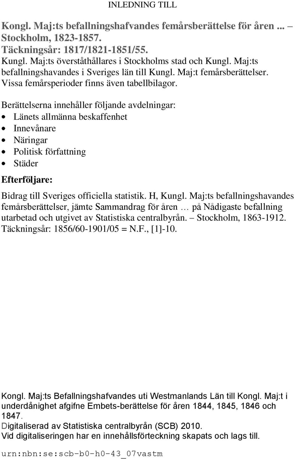 Berättelserna innehåller följande avdelningar: Länets allmänna beskaffenhet Innevånare Näringar Politisk författning Städer Efterföljare: Bidrag till Sveriges officiella statistik. H, Kungl.