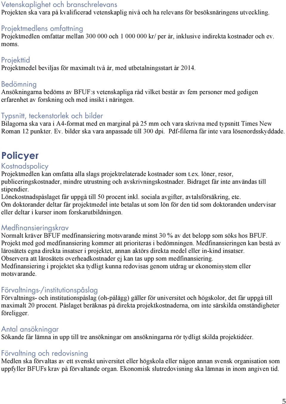 Projekttid Projektmedel beviljas för maximalt två år, med utbetalningsstart år 2014.