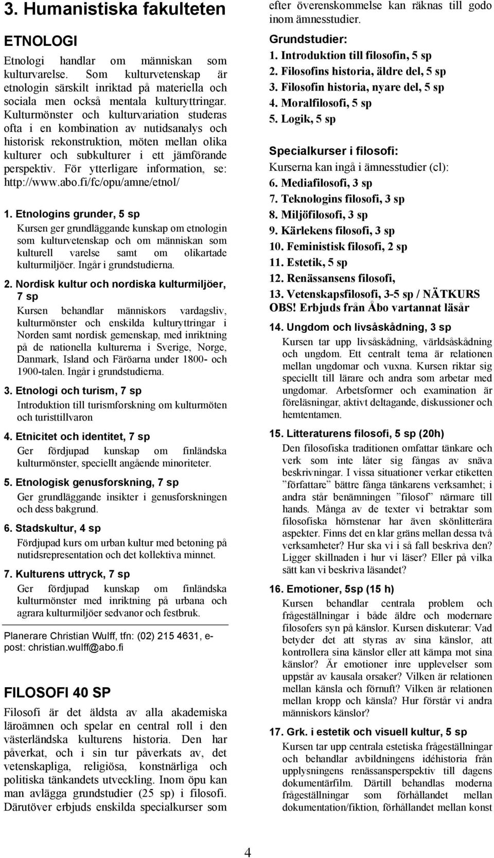 För ytterligare information, se: http://www.abo.fi/fc/opu/amne/etnol/ 1.