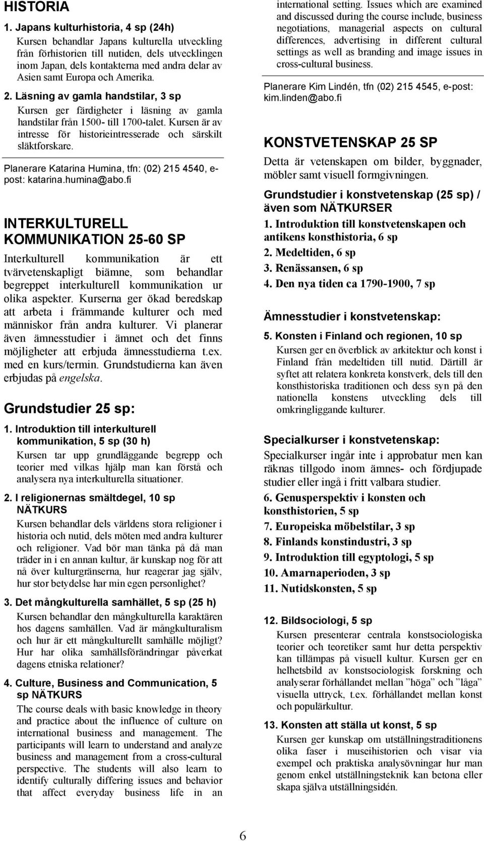 Amerika. 2. Läsning av gamla handstilar, 3 sp Kursen ger färdigheter i läsning av gamla handstilar från 1500- till 1700-talet.