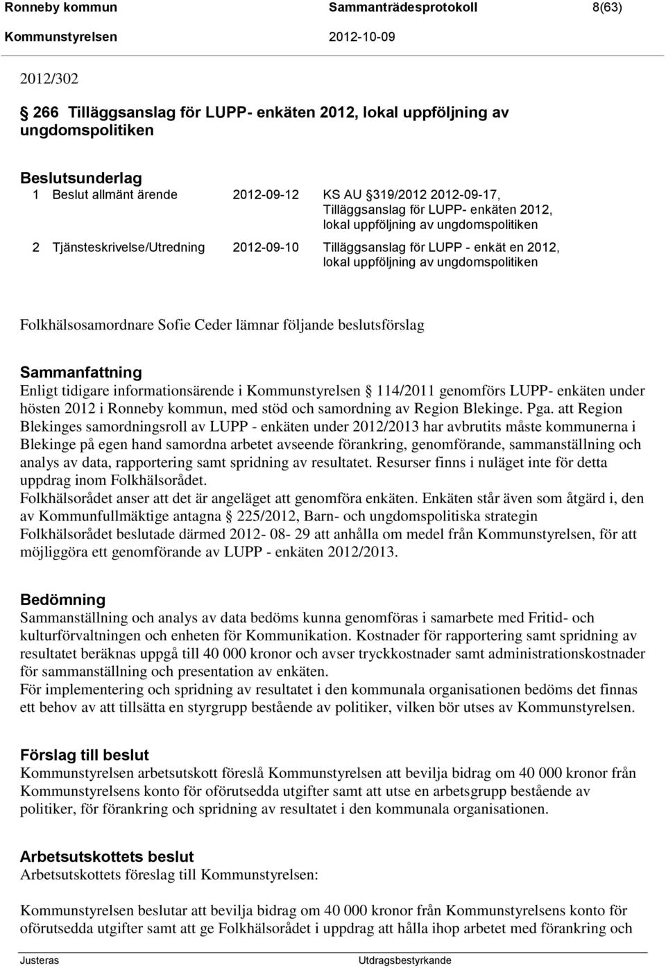 ungdomspolitiken Folkhälsosamordnare Sofie Ceder lämnar följande beslutsförslag Enligt tidigare informationsärende i Kommunstyrelsen 114/2011 genomförs LUPP- enkäten under hösten 2012 i Ronneby