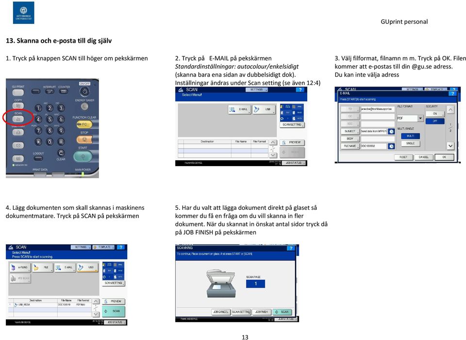 Inställningar ändras under Scan setting (se även 12:4) 3. Välj filformat, filnamn m m. Tryck på OK. Filen kommer att e-postas till din @gu.se adress.