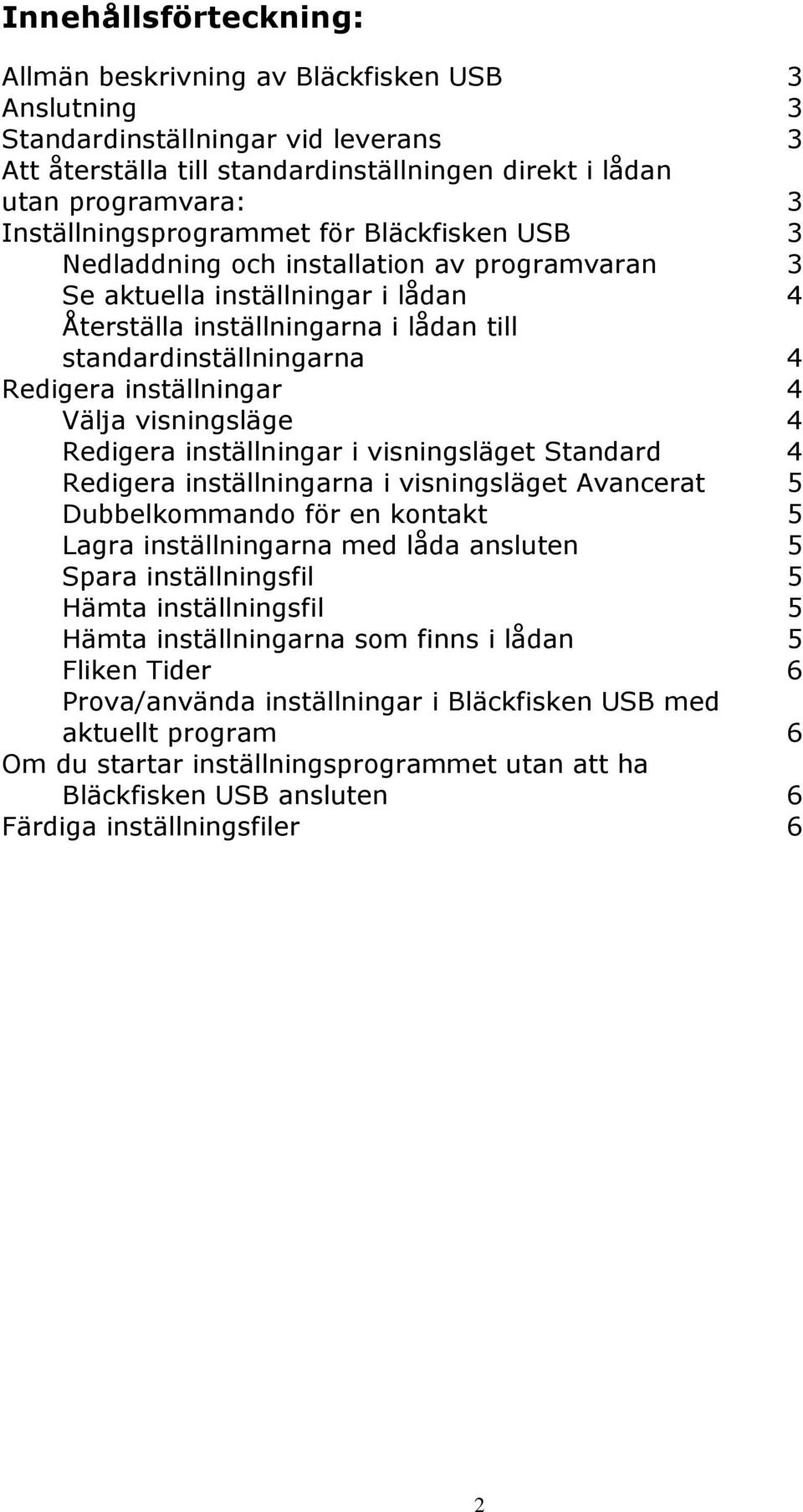 Redigera inställningar 4 Välja visningsläge 4 Redigera inställningar i visningsläget Standard 4 Redigera inställningarna i visningsläget Avancerat 5 Dubbelkommando för en kontakt 5 Lagra