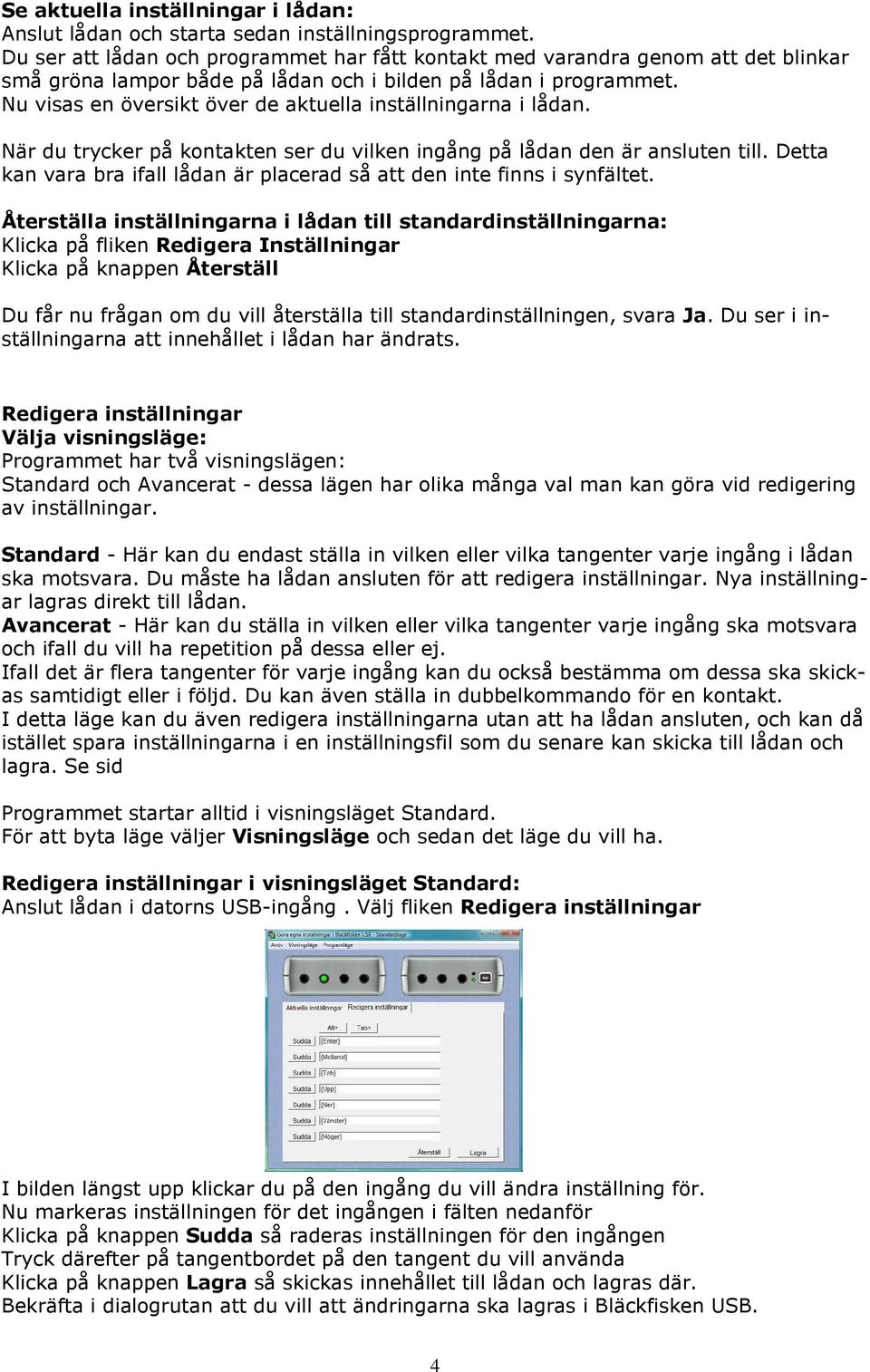 Nu visas en översikt över de aktuella inställningarna i lådan. När du trycker på kontakten ser du vilken ingång på lådan den är ansluten till.