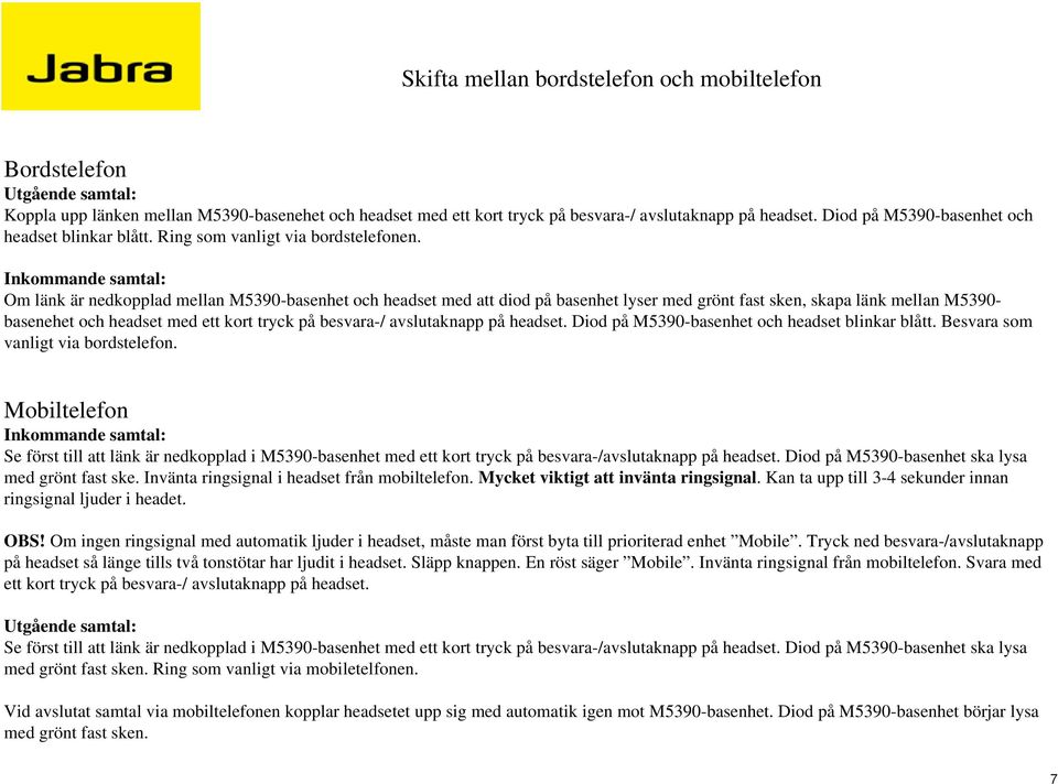 Inkommande samtal: Om länk är nedkopplad mellan M5390-basenhet och headset med att diod på basenhet lyser med grönt fast sken, skapa länk mellan M5390- basenehet och headset med ett kort tryck på