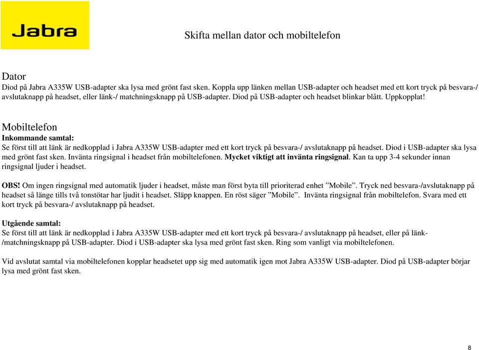 Uppkopplat! Mobiltelefon Inkommande samtal: Se först till att länk är nedkopplad i Jabra A335W USB-adapter med ett kort tryck på besvara-/ avslutaknapp på headset.