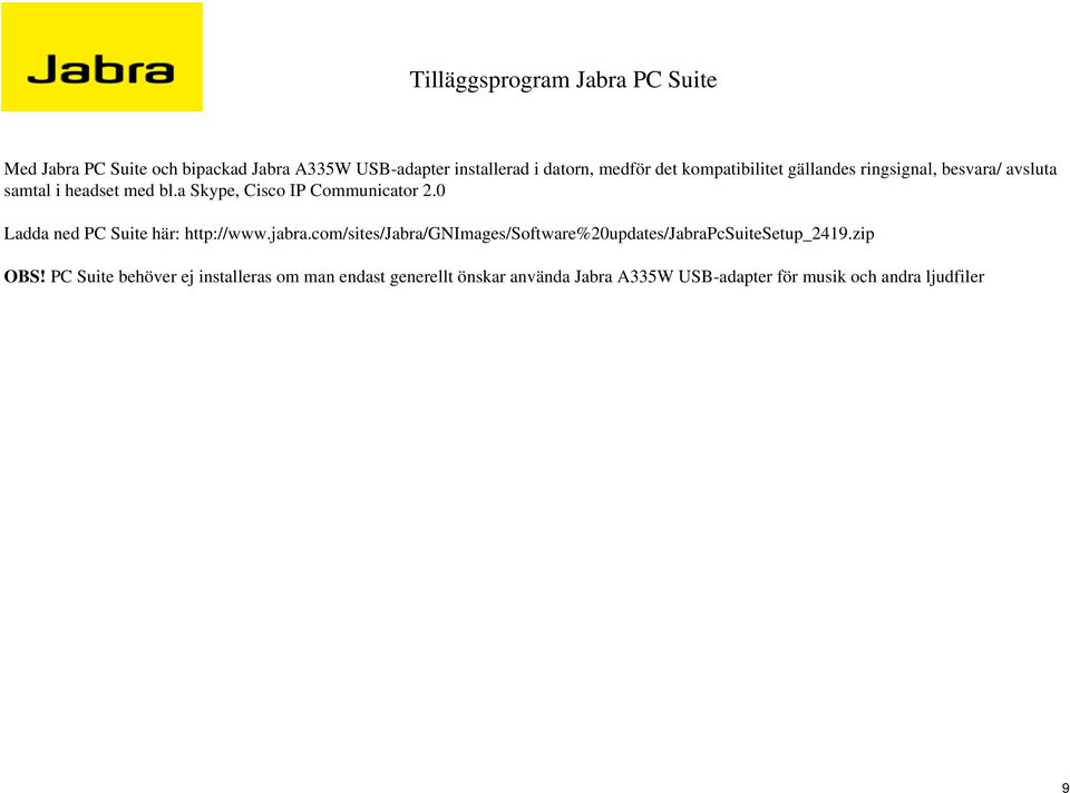 0 Ladda ned PC Suite här: http://www.jabra.com/sites/jabra/gnimages/software%20updates/jabrapcsuitesetup_2419.zip OBS!