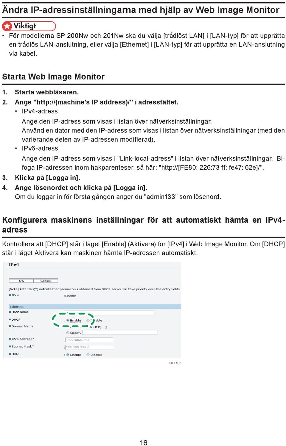 IPv4-adress Ange den IP-adress som visas i listan över nätverksinställningar.