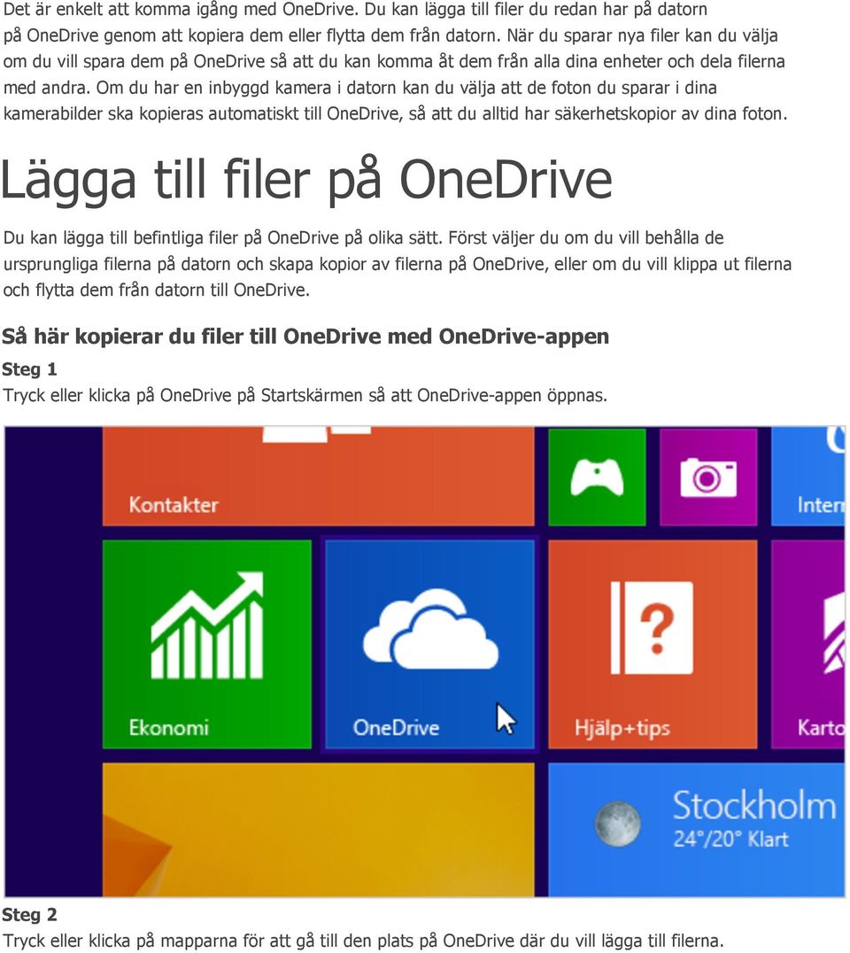 Om du har en inbyggd kamera i datorn kan du välja att de foton du sparar i dina kamerabilder ska kopieras automatiskt till OneDrive, så att du alltid har säkerhetskopior av dina foton.