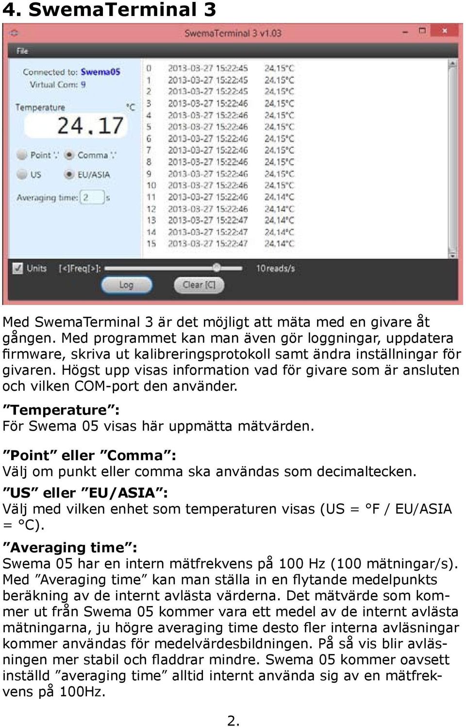 Högst upp visas information vad för givare som är ansluten och vilken COM-port den använder. Temperature : För Swema 05 visas här uppmätta mätvärden.