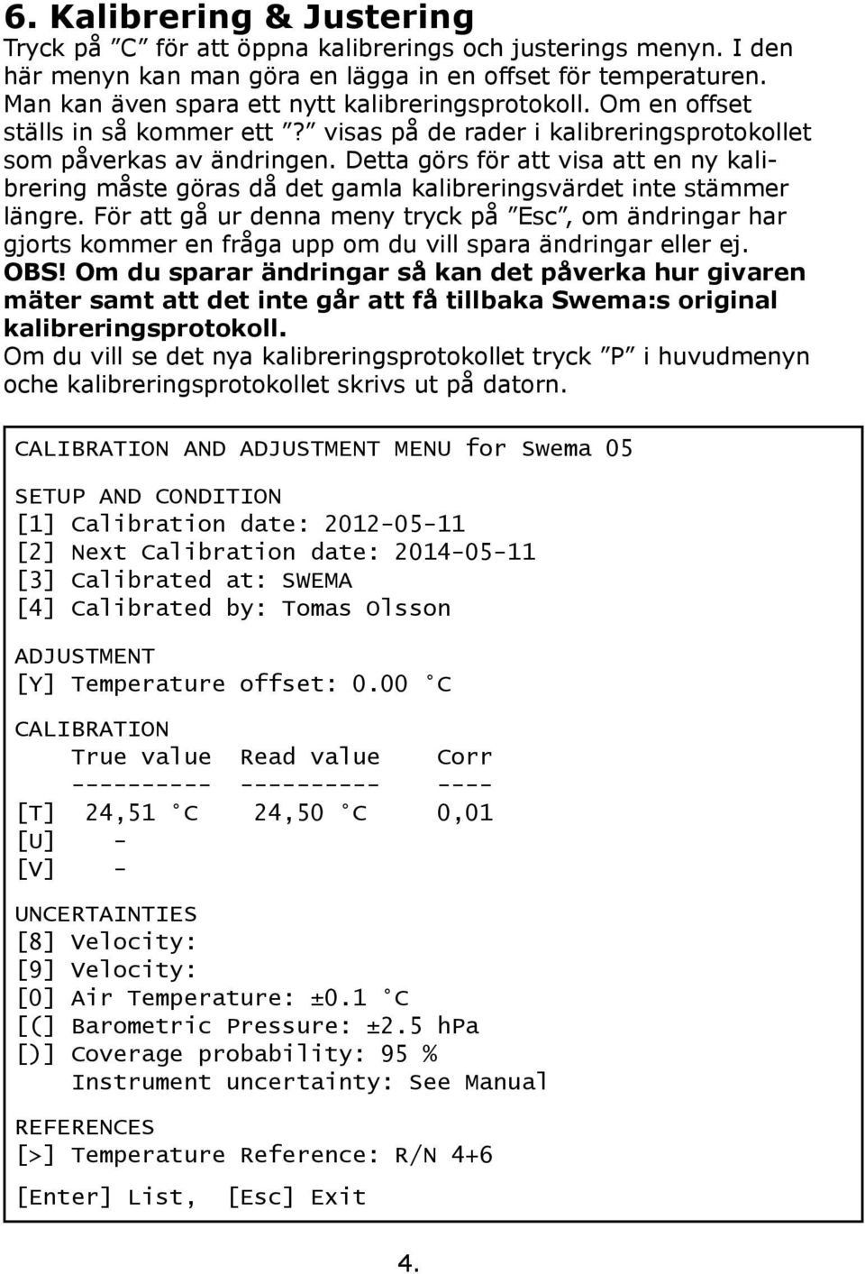 Detta görs för att visa att en ny kalibrering måste göras då det gamla kalibreringsvärdet inte stämmer längre.