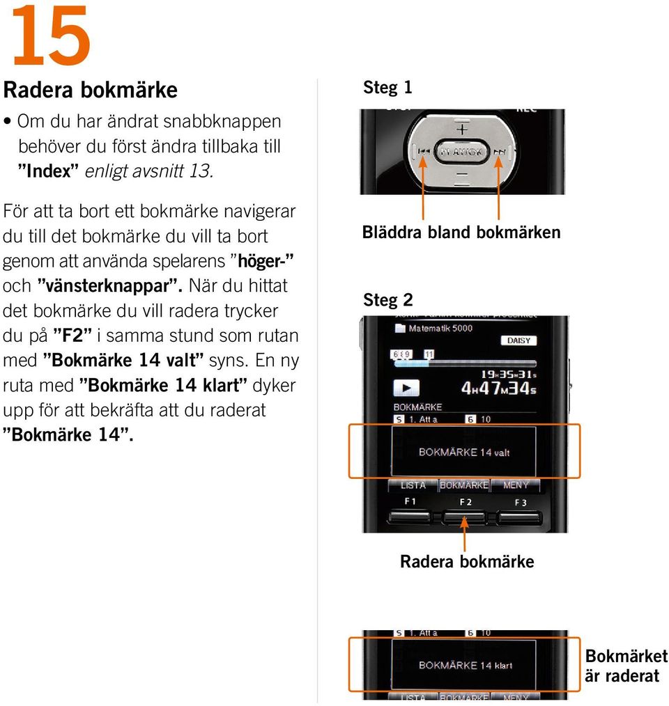 vänsterknappar. När du hittat det bokmärke du vill radera trycker du på F2 i samma stund som rutan med Bokmärke 14 valt syns.