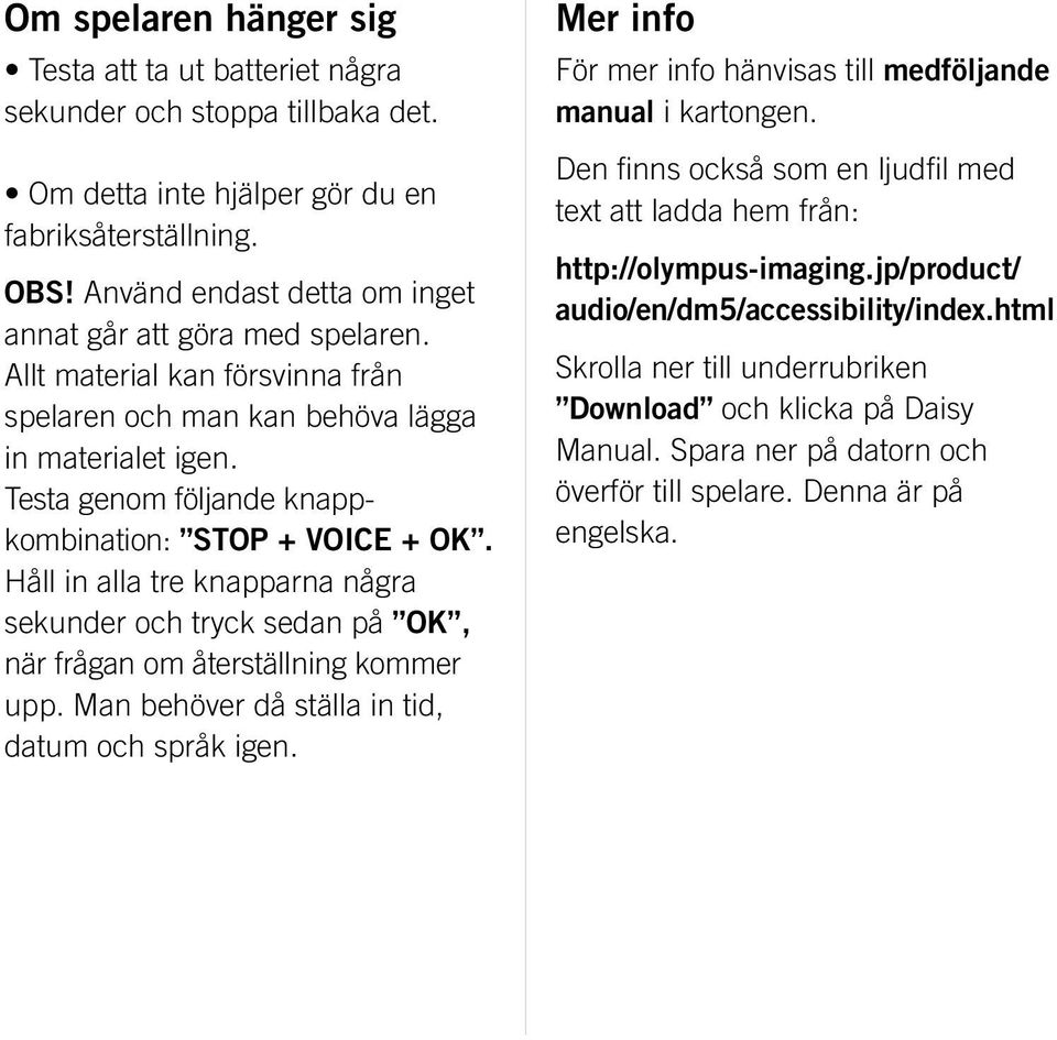 Testa genom följande knappkombination: STOP + VOICE + OK. Håll in alla tre knapparna några sekunder och tryck sedan på OK, när frågan om återställning kommer upp.