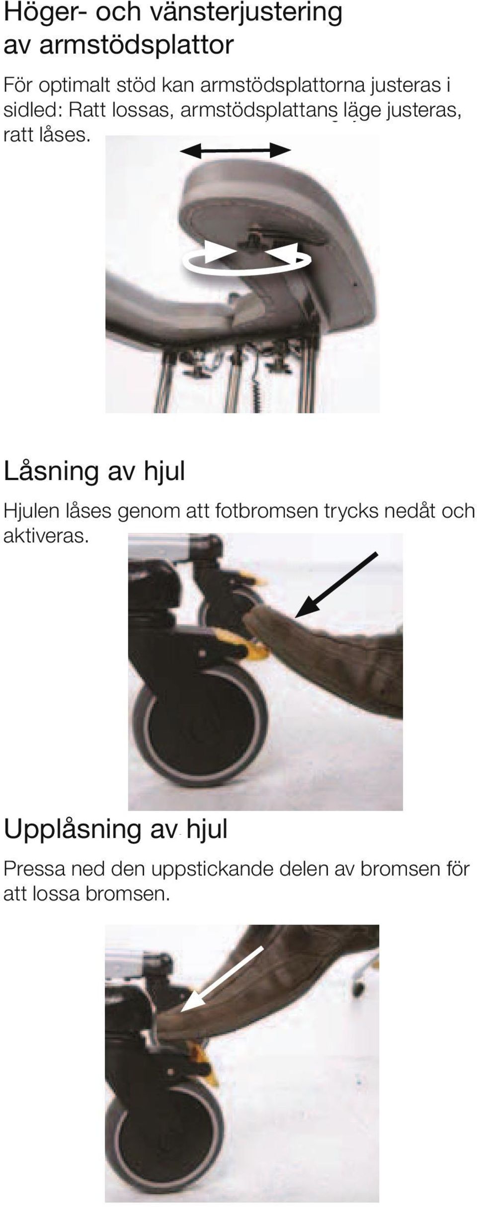 Ratti låses För optimaltratt stöd kan armstödsplattorna För optimalt stöd kan Armstödsplattor breddjusteras: Ratt armstödsplattas lägejusteras justeras.