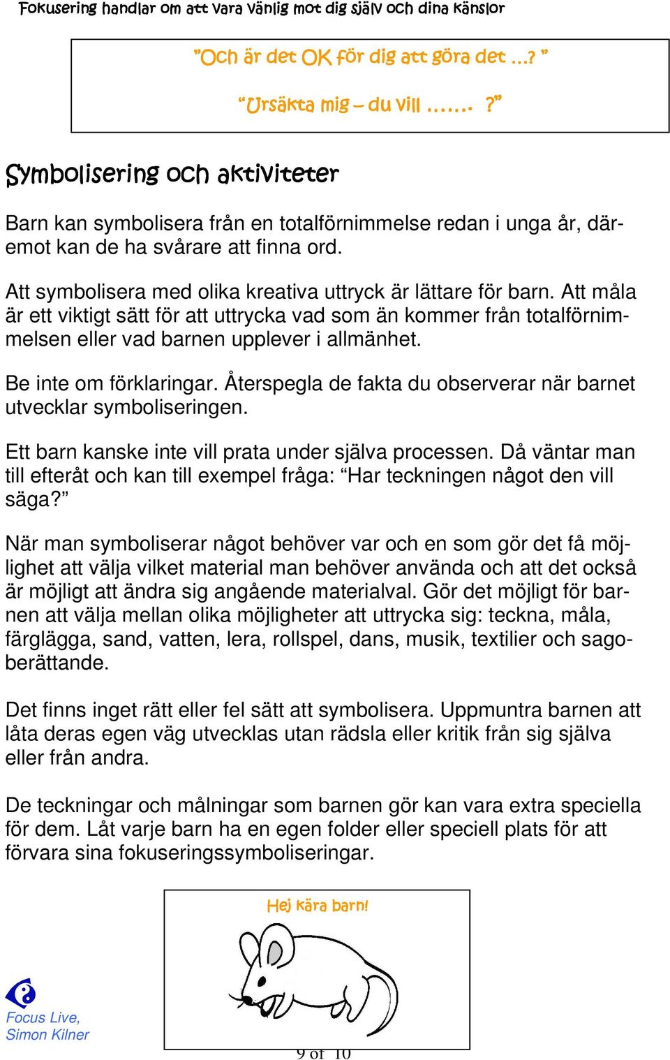 Be inte om förklaringar. Återspegla de fakta du observerar när barnet utvecklar symboliseringen. Ett barn kanske inte vill prata under själva processen.