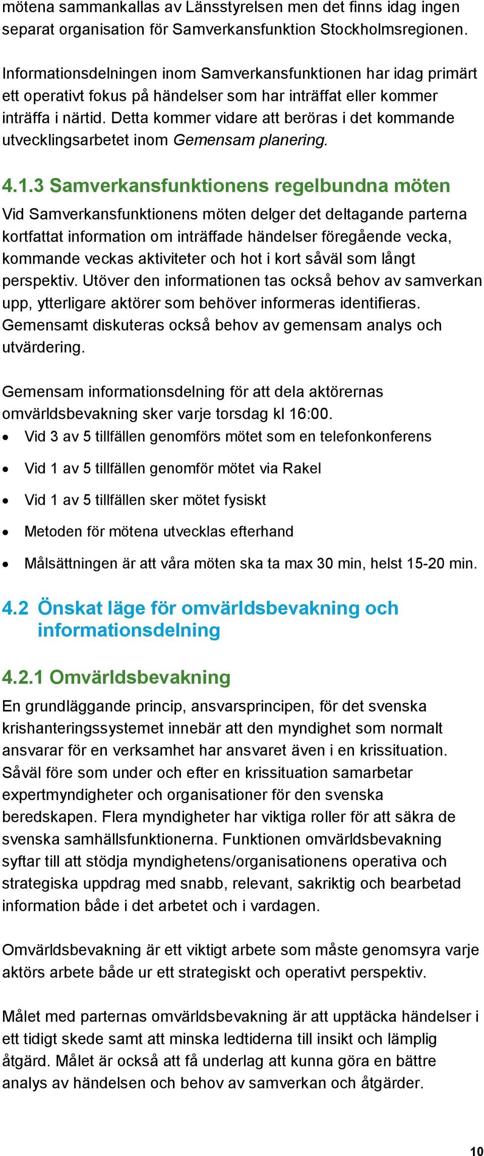 Detta kommer vidare att beröras i det kommande utvecklingsarbetet inom Gemensam planering. 4.1.