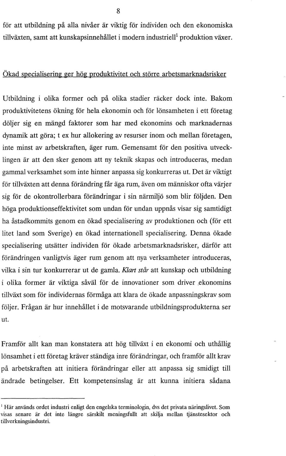 Bakom produktivitetens ökning för hela ekonomin och för lönsamheten i ett företag döljer sig en mängd faktorer som har med ekonomins och marknadernas dynamik att göra; t ex hur allokering av resurser