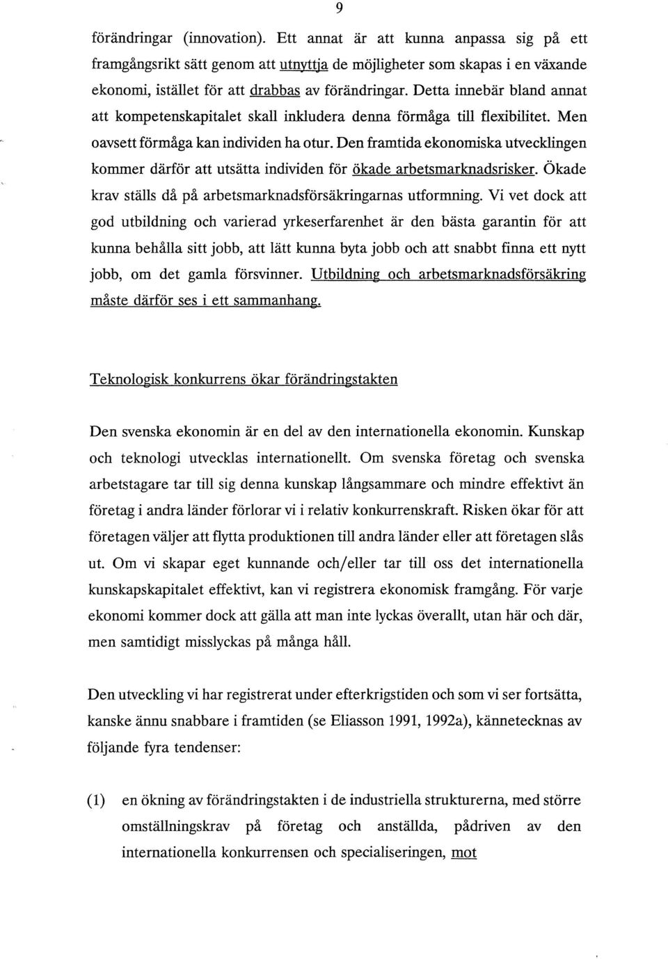Den framtida ekonomiska utvecklingen kommer därför att utsätta individen för ökade arbetsmarknadsrisker. Ökade krav ställs då på arbetsmarknadsförsäkringarnas utformning.
