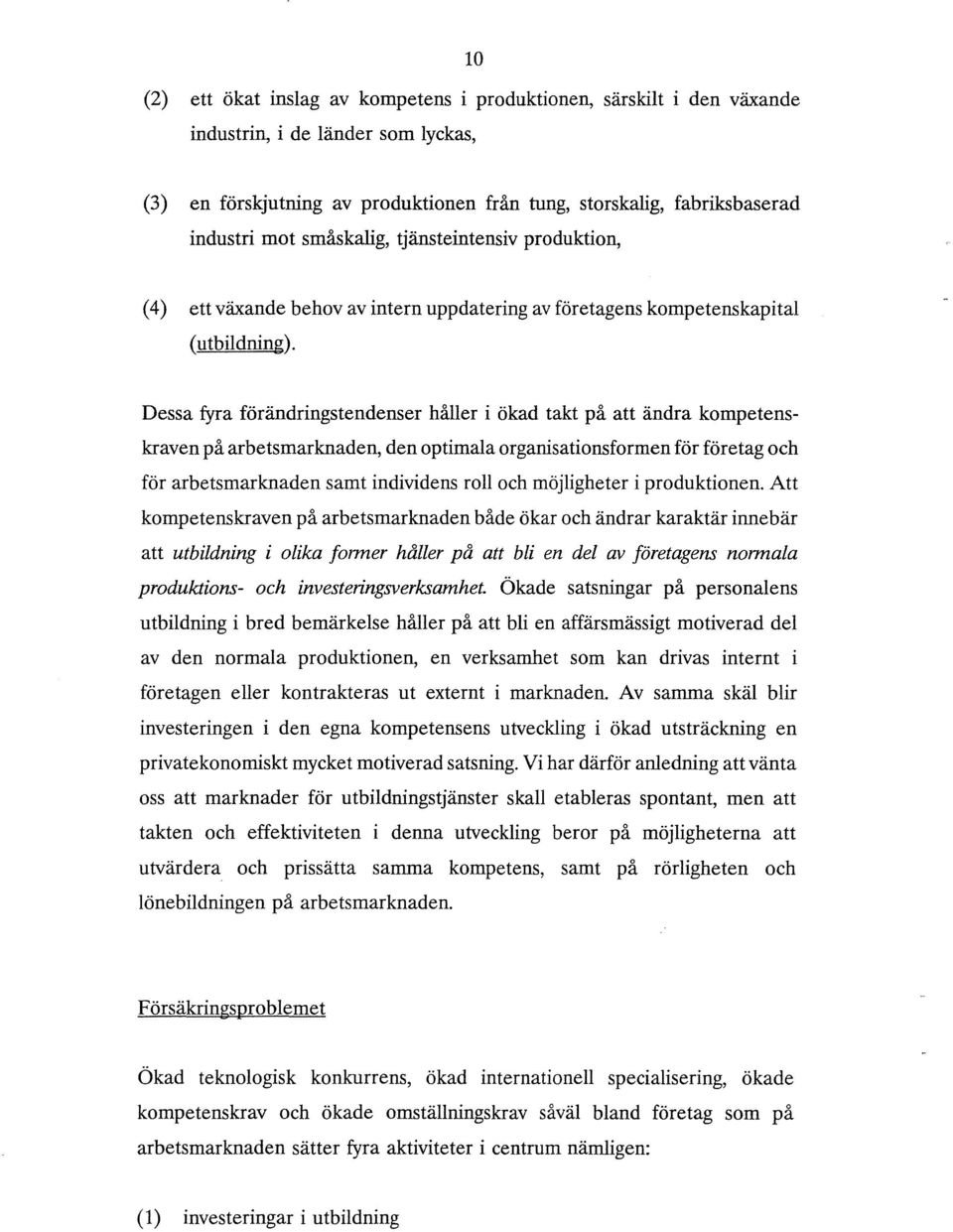 Dessa fyra förändringstendenser håller i ökad takt på att ändra kompetenskraven på arbetsmarknaden, den optimala organisationsformen för företag och för arbetsmarknaden samt individens roll och