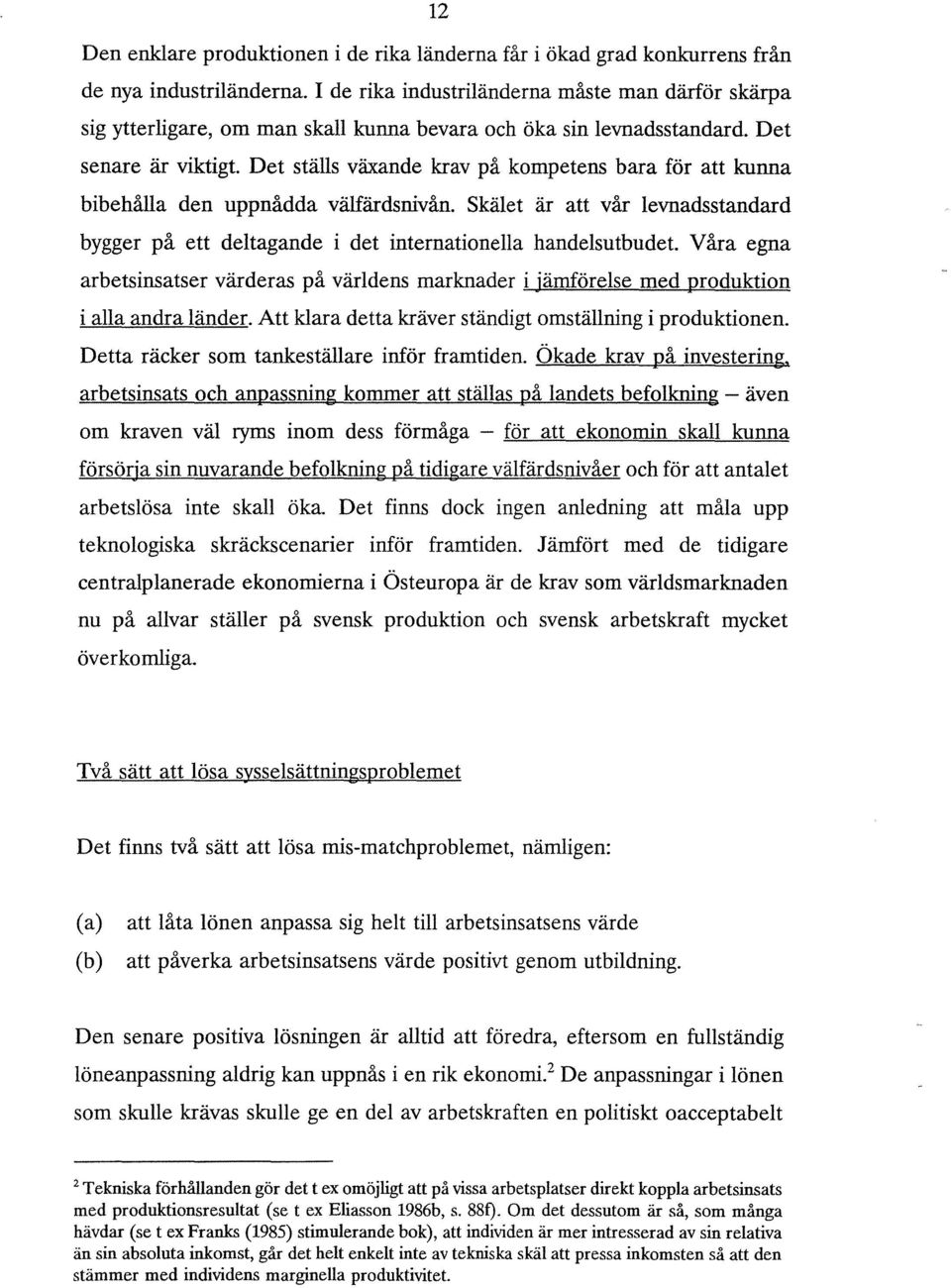 Det ställs växande krav på kompetens bara för att kunna bibehålla den uppnådda välfärds nivån. Skälet är att vår levnadsstandard bygger på ett deltagande i det internationella handelsutbudet.
