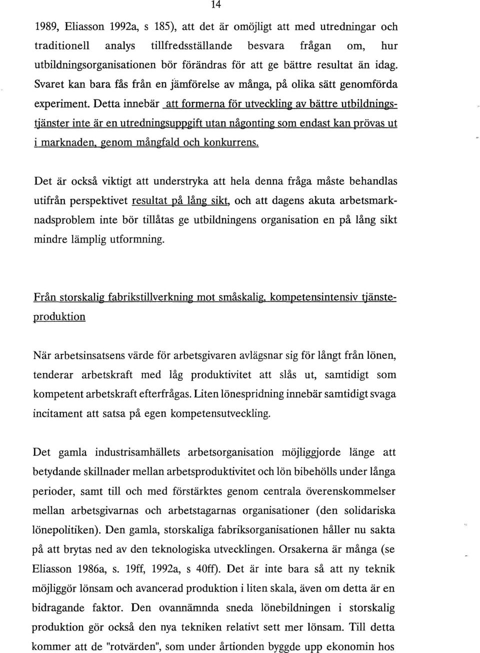 Detta innebär att formerna för utveckling av bättre utbildningstjänster inte är en utredningsuppgift utan någonting som endast kan prövas ut i marknaden, genom mångfald och konkurrens.