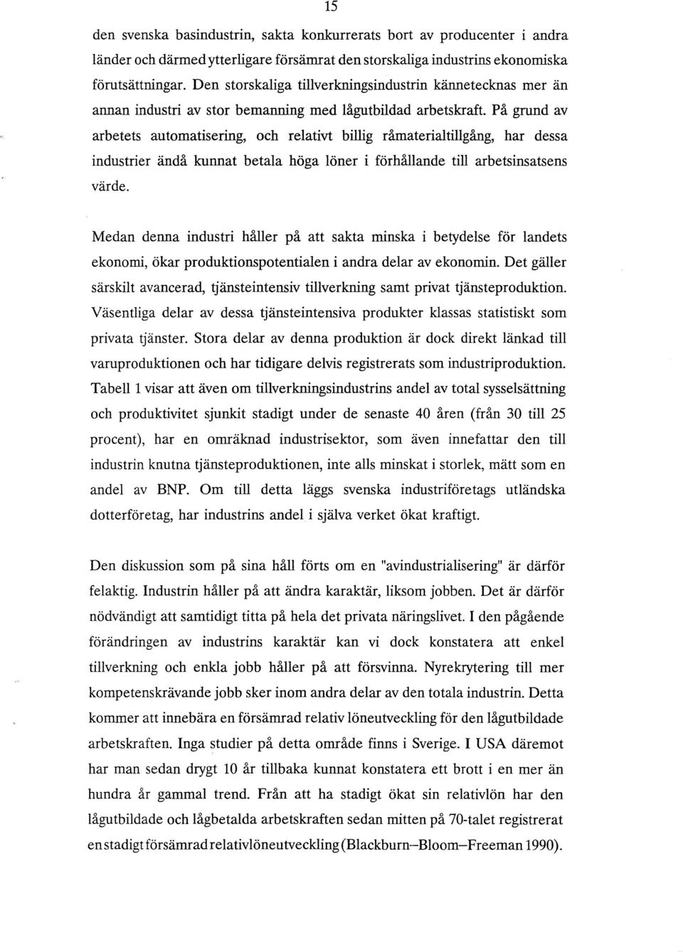 På grund av arbetets automatisering, och relativt billig råmaterialtillgång, har dessa industrier ändå kunnat betala höga löner i förhållande till arbetsinsatsens värde.