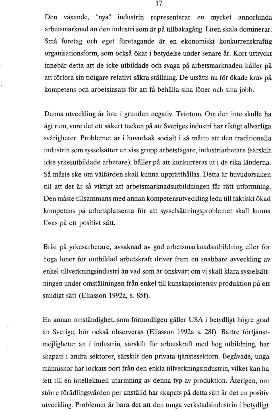 Kort uttryckt innebär detta att de icke utbildade och svaga på arbetsmarknaden håller på att förlora sin tidigare relativt säkra ställning.