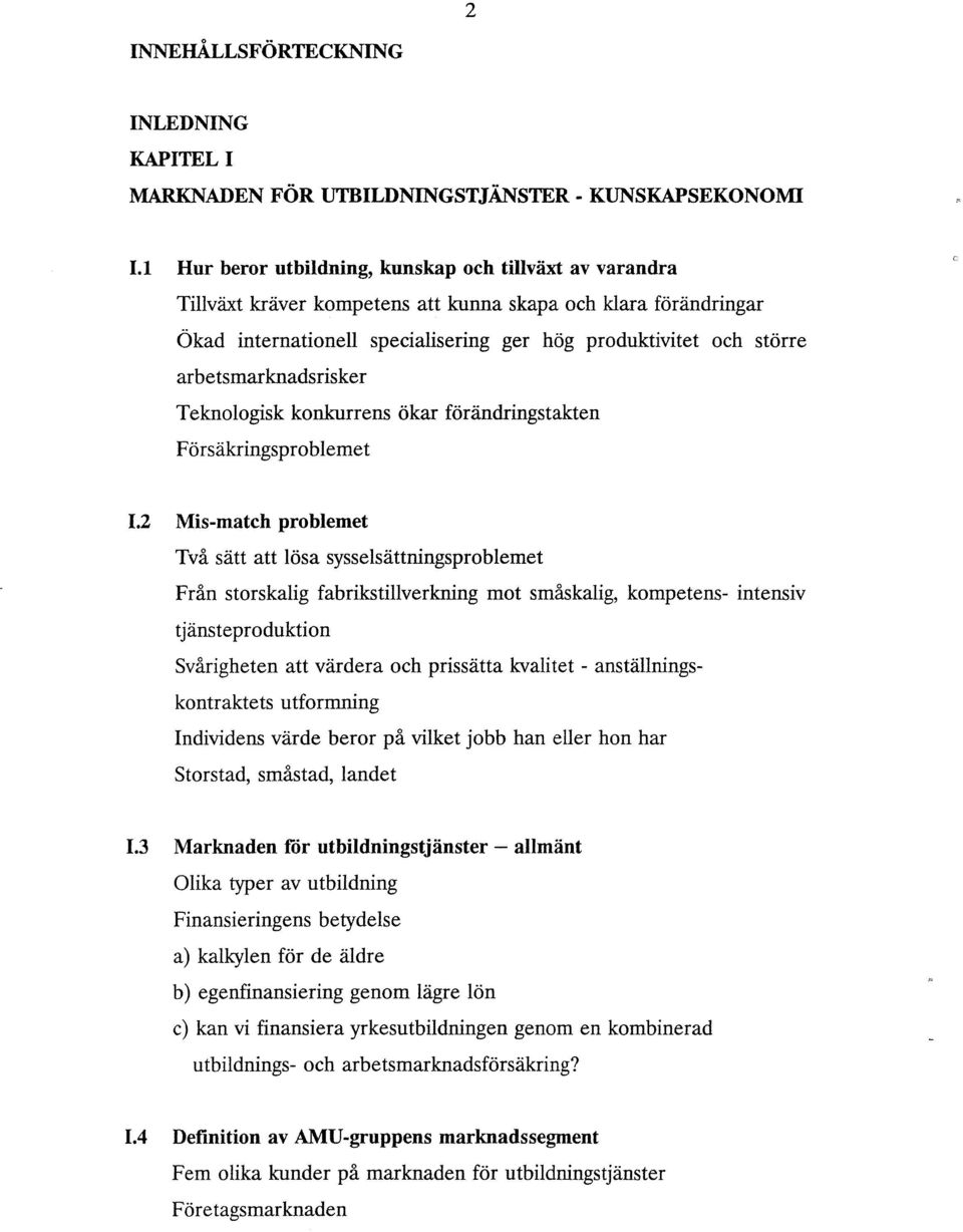 arbetsmarknadsrisker Teknologisk konkurrens ökar förändringstakten Försäkringsproblemet 1.
