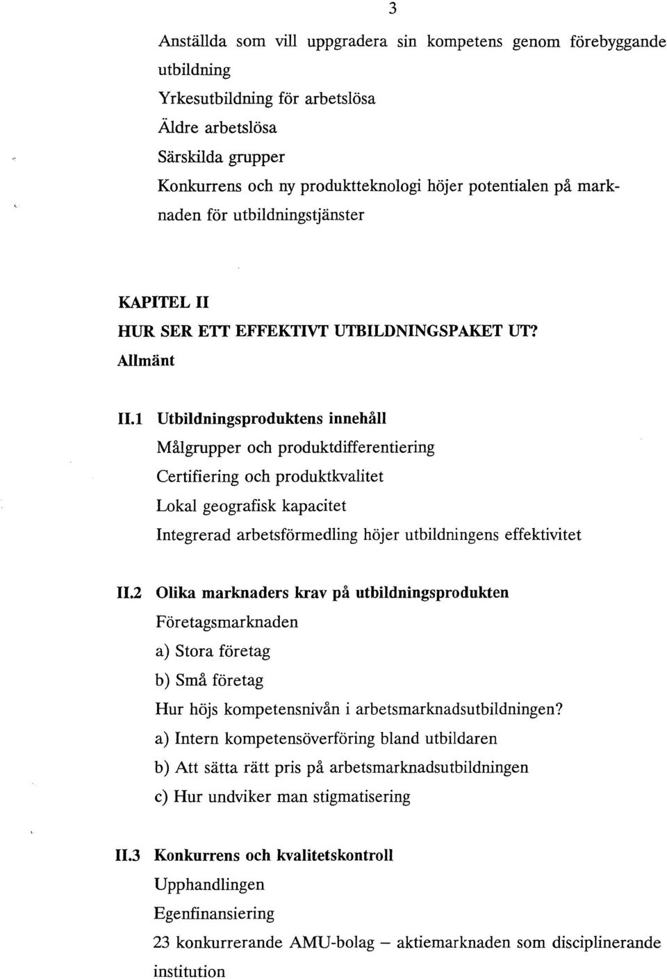 1 Utbildningsproduktens innehåll Målgrupper och produktdifferentiering Certifiering och produktkvalitet Lokal geografisk kapacitet Integrerad arbetsförmedling höjer utbildningens effektivitet 11.