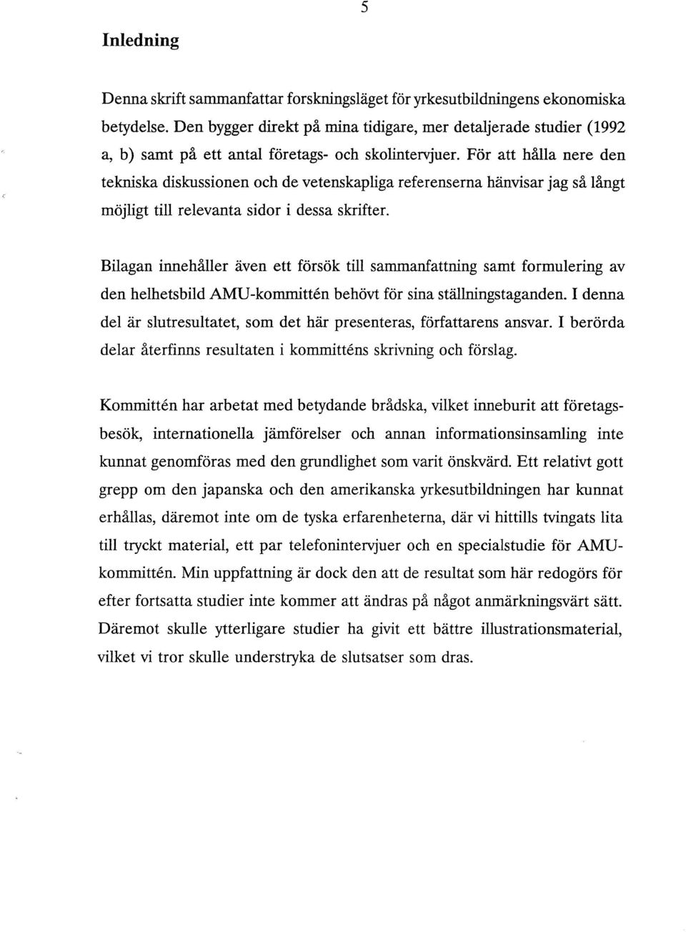 För att hålla nere den tekniska diskussionen och de vetenskapliga referenserna hänvisar jag så långt möjligt till relevanta sidor i dessa skrifter.