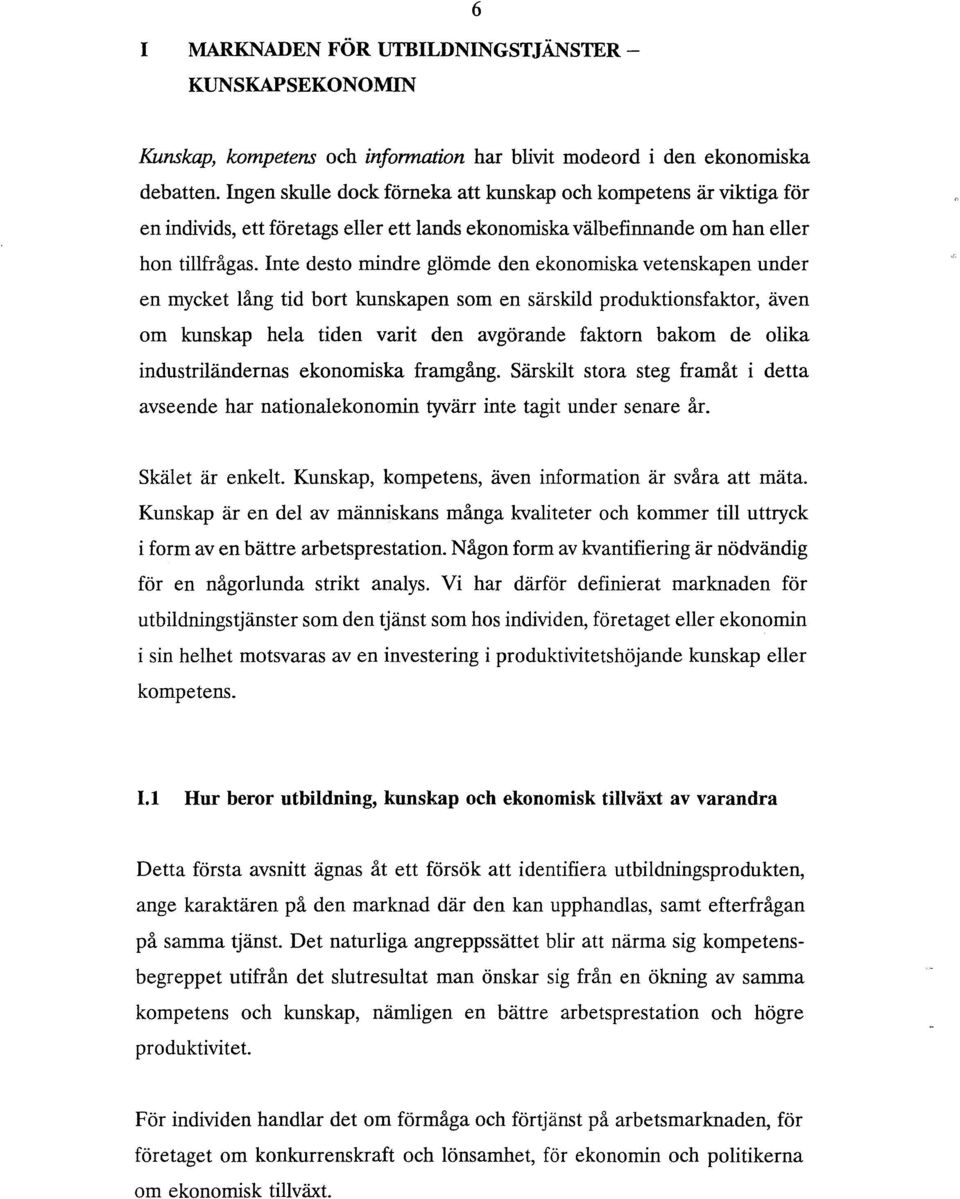 Inte desto mindre glömde den ekonomiska vetenskapen under en mycket lång tid bort kunskapen som en särskild produktionsfaktor, även om kunskap hela tiden varit den avgörande faktorn bakom de olika