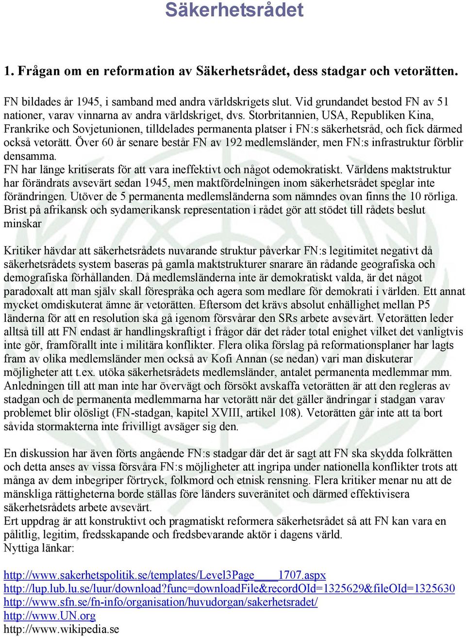 Storbritannien, USA, Republiken Kina, Frankrike och Sovjetunionen, tilldelades permanenta platser i FN:s säkerhetsråd, och fick därmed också vetorätt.