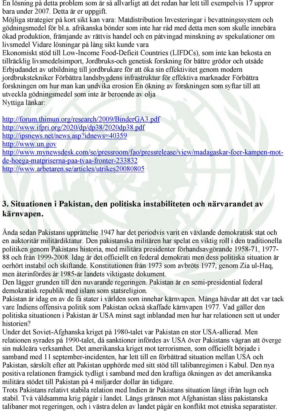 strategier på kort sikt kan vara: Matdistribution Investeringar i bevattningssystem och gödningsmedel för bl.a. afrikanska bönder som inte har råd med detta men som skulle innebära ökad produktion,