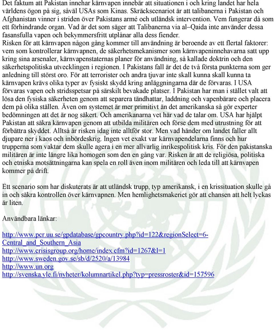 Vad är det som säger att Talibanerna via al Qaida inte använder dessa fasansfulla vapen och bekymmersfritt utplånar alla dess fiender.