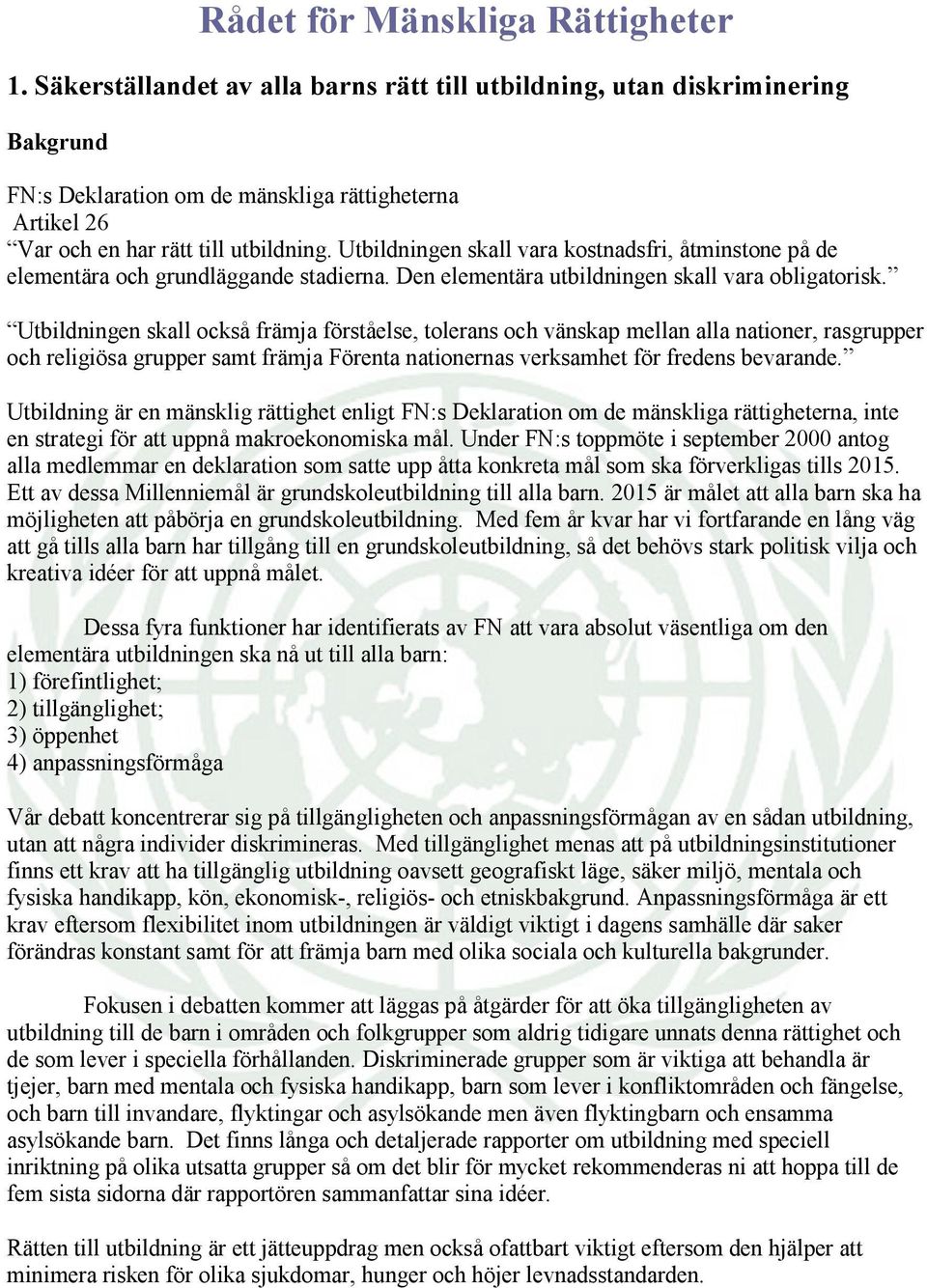 Utbildningen skall vara kostnadsfri, åtminstone på de elementära och grundläggande stadierna. Den elementära utbildningen skall vara obligatorisk.