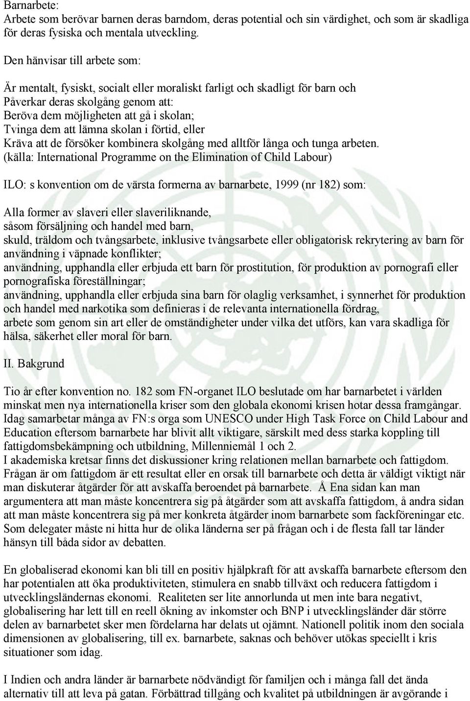 lämna skolan i förtid, eller Kräva att de försöker kombinera skolgång med alltför långa och tunga arbeten.